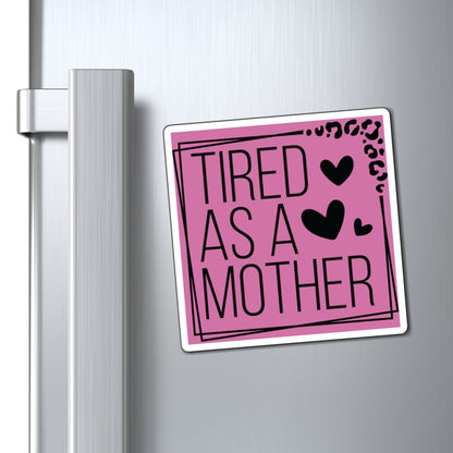 Tired as a Mother Magnet, Mothers Day Magnets, Gift for Mom, Mother's Day Gift, Refrigerator Magnet for mothers
